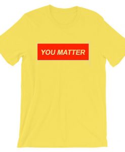 You Matter Unisex Yellow tshirts