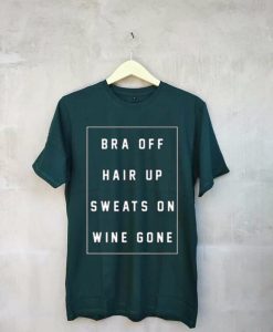 bra off hair up sweats on wine gone Unisex Green T shirts