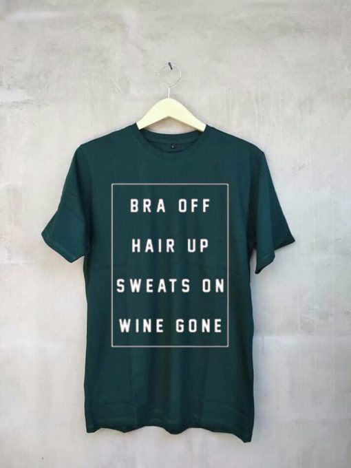 bra off hair up sweats on wine gone Unisex Green T shirts