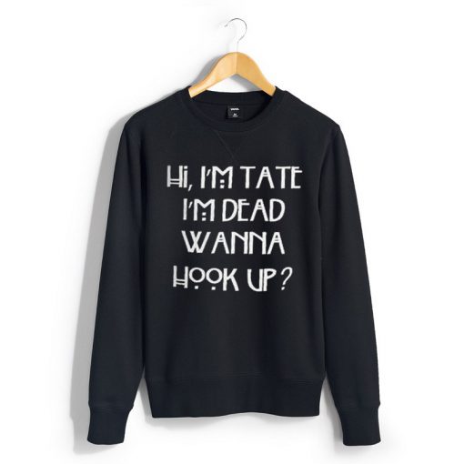 hi i’m tate i’m dead wanna hook up Unisex black Sweatshirts