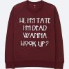 hi i’m tate i’m dead wanna hook up Unisex maroon Sweatshirts