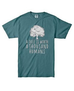 A tree is worth 1000 humans organic blue spource shirt