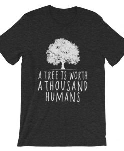 A tree is worth 1000 humans organic grey asphlat shirt