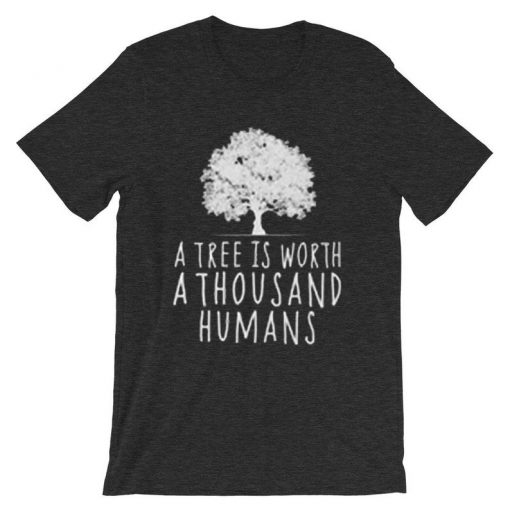 A tree is worth 1000 humans organic grey asphlat shirt