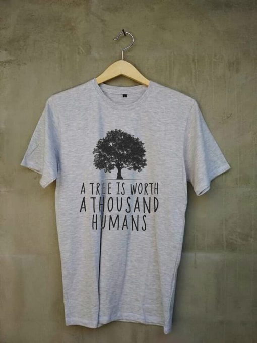 A tree is worth 1000 humans organic grey light shirt