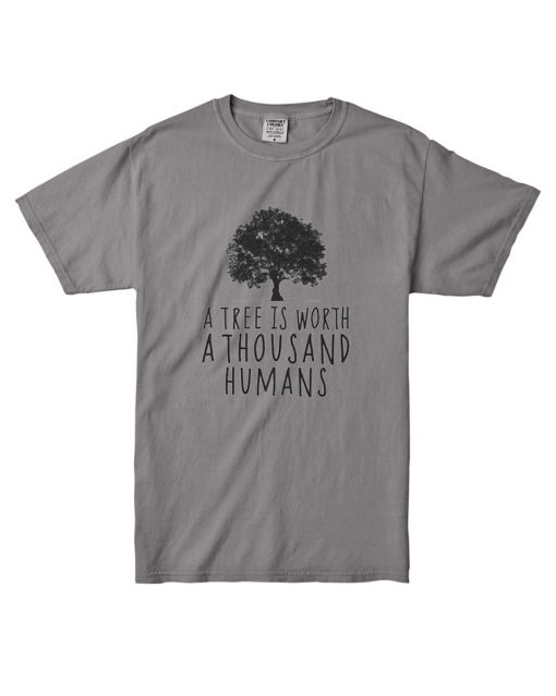 A tree is worth 1000 humans organic grey shirt