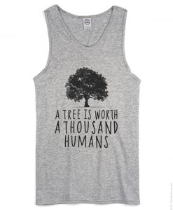 A tree is worth 1000 humans organic grey tank top