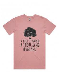 A tree is worth 1000 humans organic pink shirt