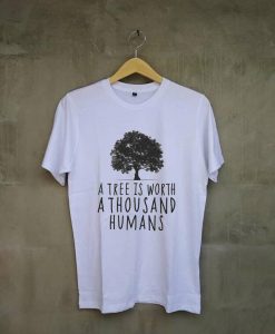 A tree is worth 1000 humans organic white shirt