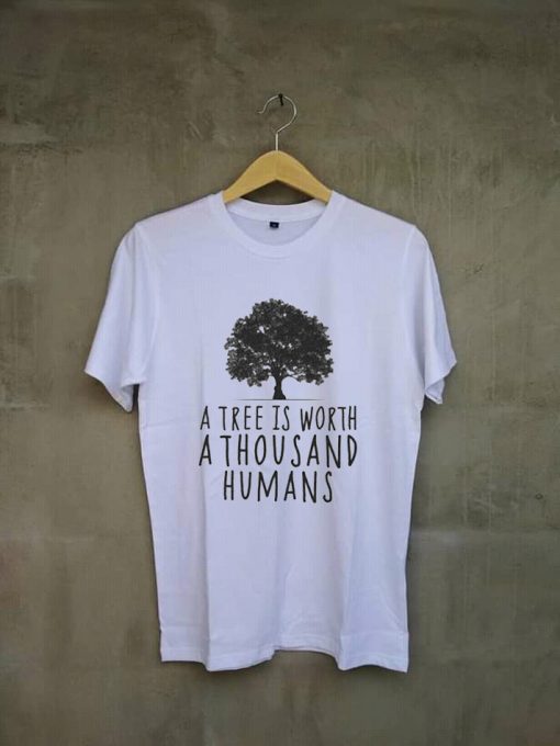 A tree is worth 1000 humans organic white shirt