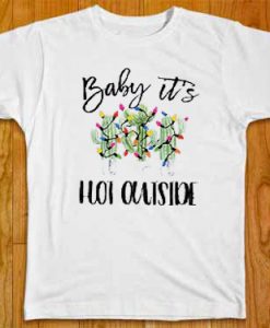 Baby It's Hot Outside-Holiday whiteT-Shirt