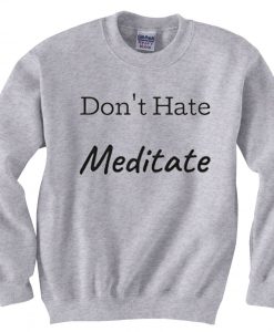 Don't Hate Meditate grey sweatshirts