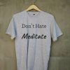 Don't Hate Meditate grey t shirts