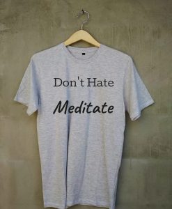 Don't Hate Meditate grey t shirts