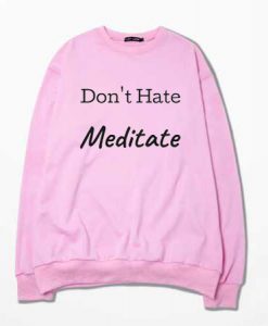 Don't Hate Meditate pink sweatshirts