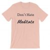 Don't Hate Meditate pink t shirts