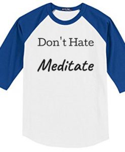 Don't Hate Meditate white blue sleeves raglan t shirts