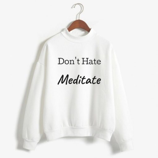 Don't Hate Meditate white sweatshirts