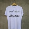 Don't Hate Meditate white t shirts