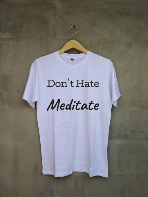 Don't Hate Meditate white t shirts