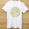 Here Come The Sun white T shirts