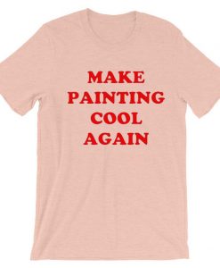 Make Painting Cool Again pink t shirts