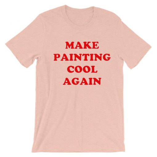 Make Painting Cool Again pink t shirts