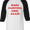 Make Painting Cool Again white black sleeves raglan tshirts