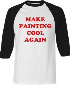 Make Painting Cool Again white black sleeves raglan tshirts