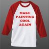 Make Painting Cool Again white red sleeves raglan tshirts