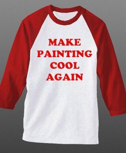 Make Painting Cool Again white red sleeves raglan tshirts