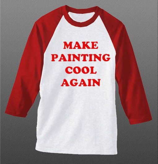 Make Painting Cool Again white red sleeves raglan tshirts