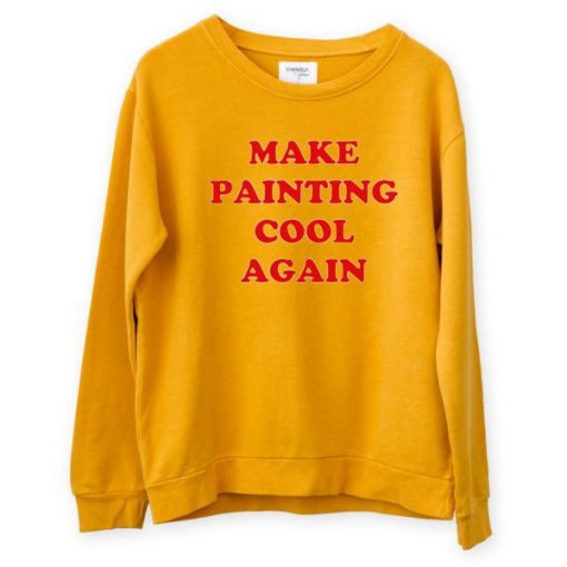 Make Painting Cool Again yellow sweatshirts