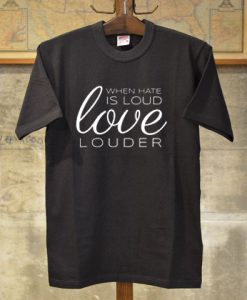 When Hate is Loud Black T shirts