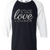 When Hate is Loud Black White Sleeves Raglan T shirts