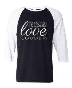 When Hate is Loud Black White Sleeves Raglan T shirts