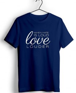 When Hate is Loud Blue Navy Tshirts