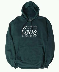 When Hate is Loud Green Hoodie