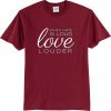 When Hate is Loud Maroon T shirts