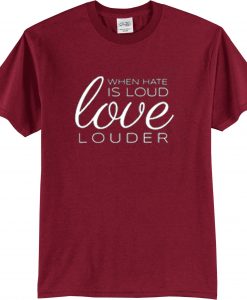 When Hate is Loud Maroon T shirts