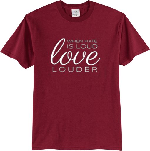 When Hate is Loud Maroon T shirts