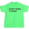 happy when it rains green neon t shirts