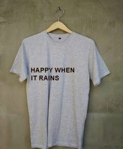 happy when it rains grey t shirts