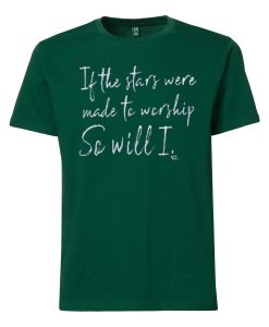 If The Stars Were Made To Worship So Will I Short green t shirts