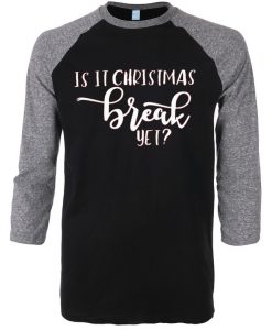 Is It Chritstmas Break Yet Black Grey Sleeves Raglan T shirts