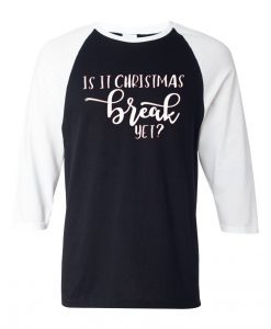 Is It Chritstmas Break Yet Black White Sleeves Raglan T shirts