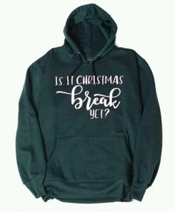 Is It Chritstmas Break Yet Green Hoodie