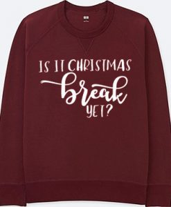 Is It Chritstmas Break Yet Maroon Sweatshirts