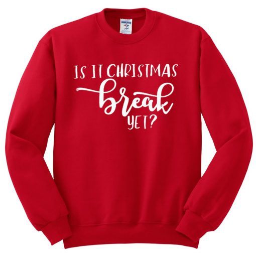 Is It Chritstmas Break Yet Red Sweatshirts