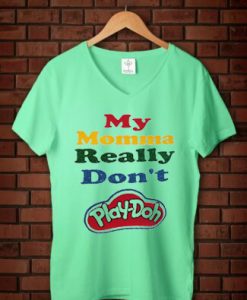 My Momma Really Don't Play Doh Green Mint V neck Tshirts